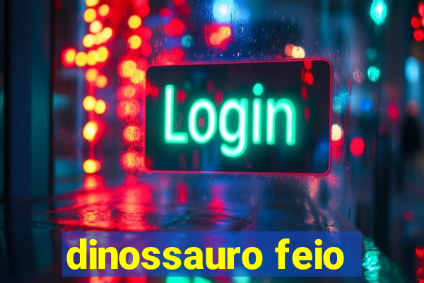 dinossauro feio